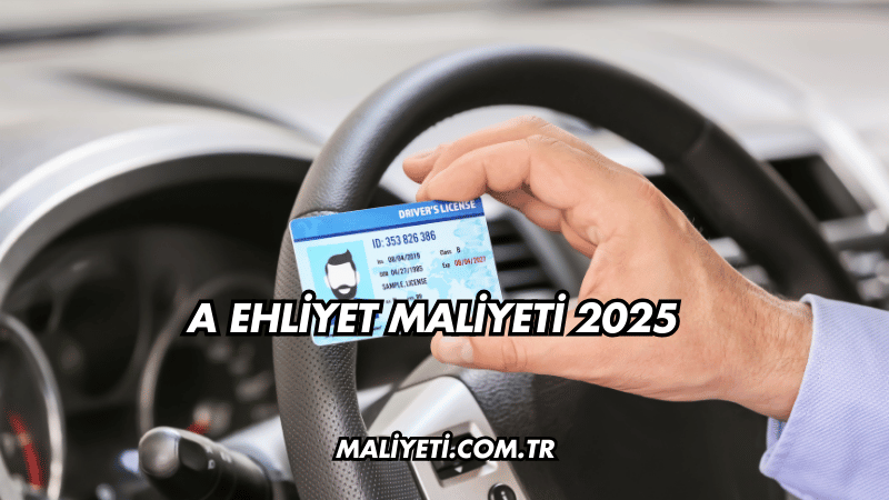 A Ehliyet Maliyeti 2025