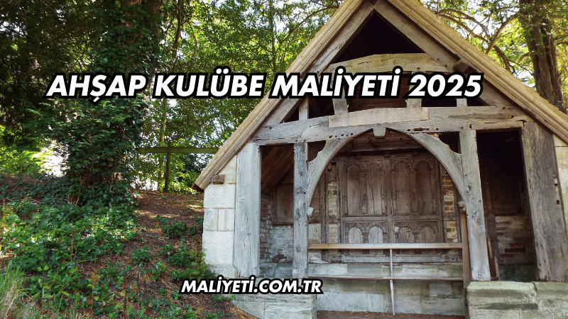 Ahşap Kulübe Maliyeti 2025