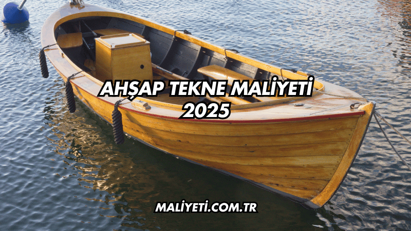 Ahşap Tekne Maliyeti 2025