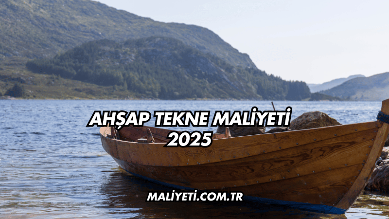 Ahşap Tekne Maliyeti 2025