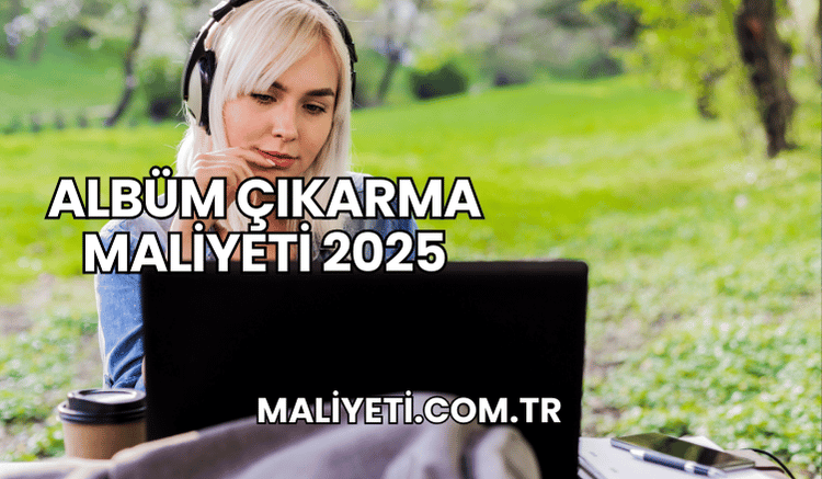 Albüm Çıkarma Maliyeti 2025