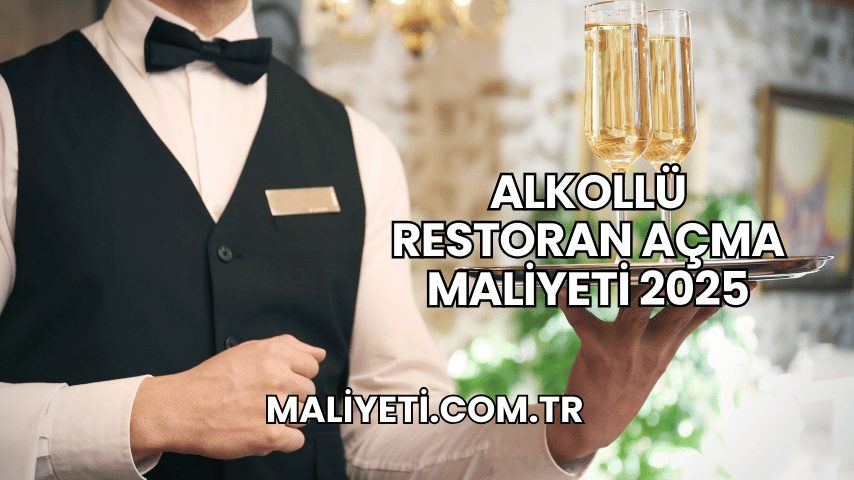 Alkollü Restoran Açma Maliyeti 2025