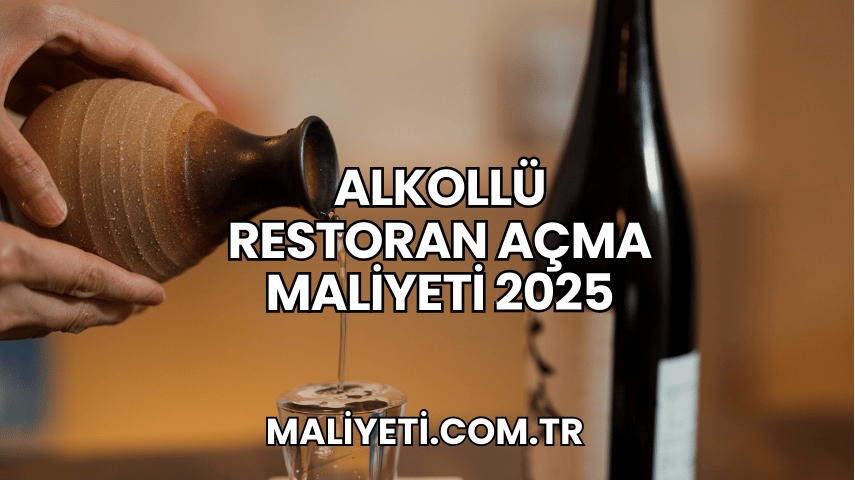 Alkollü Restoran Açma Maliyeti 2025