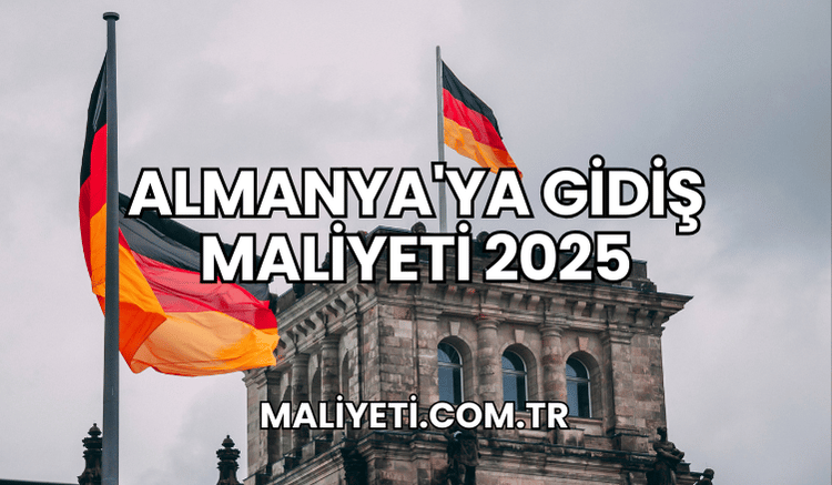 Almanya'ya Gidiş Maliyeti 2025