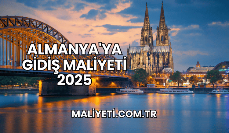 Almanya'ya Gidiş Maliyeti 2025