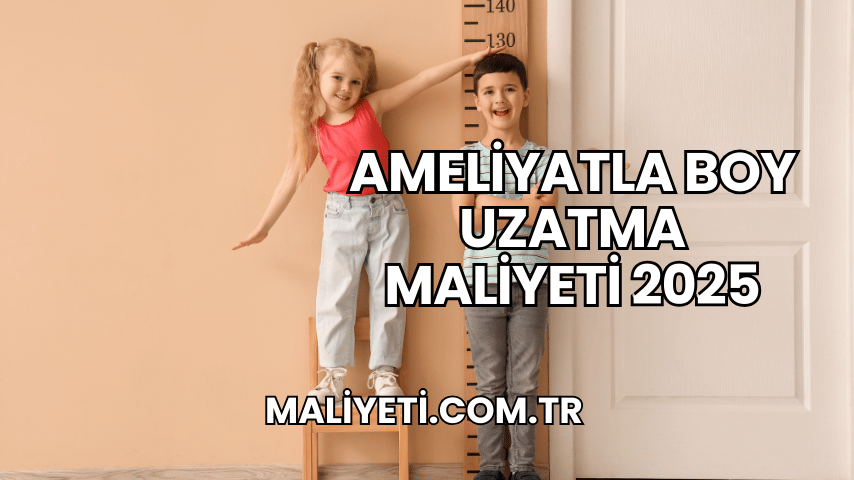 Ameliyatla Boy Uzatma Maliyeti 2025