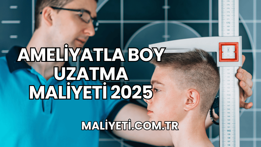 Ameliyatla Boy Uzatma Maliyeti 2025