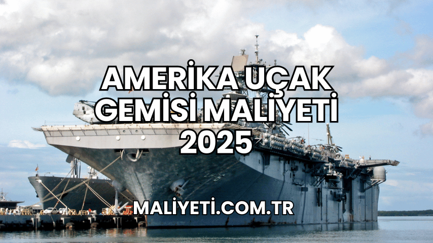 Amerika Uçak Gemisi Maliyeti 2025