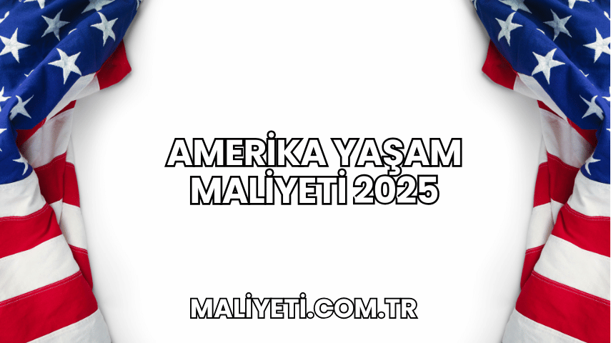 Amerika Yaşam Maliyeti 2025