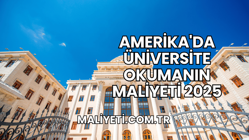 Amerika'da Üniversite Okumanın Maliyeti 2025