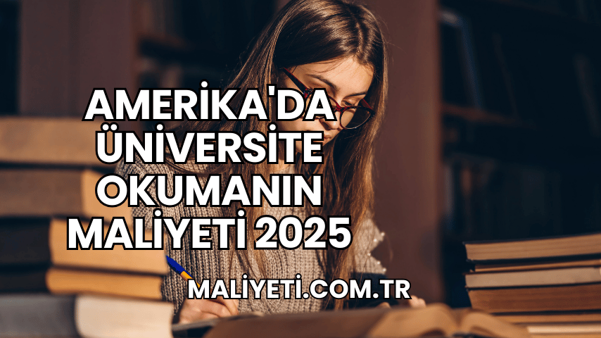 Amerika'da Üniversite Okumanın Maliyeti 2025