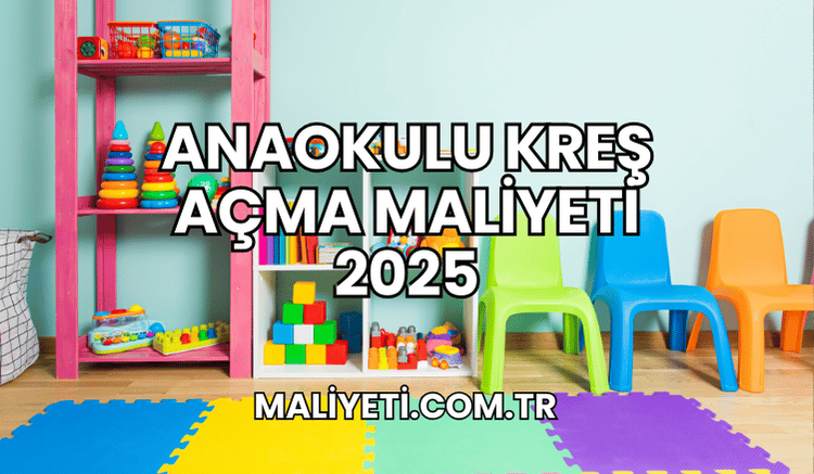 Anaokulu Kreş Açma Maliyeti 2025