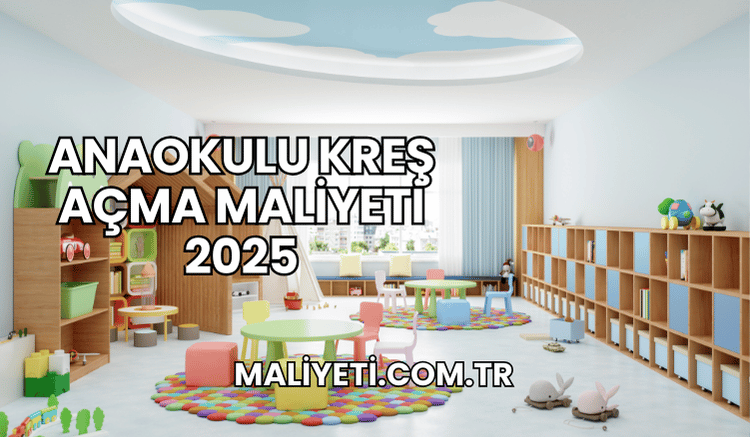 Anaokulu Kreş Açma Maliyeti 2025