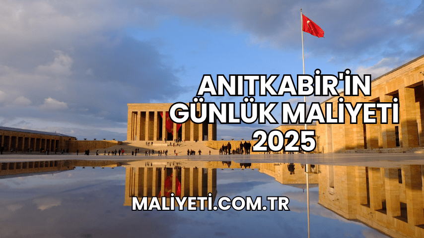 Anıtkabir'in Günlük Maliyeti 2025