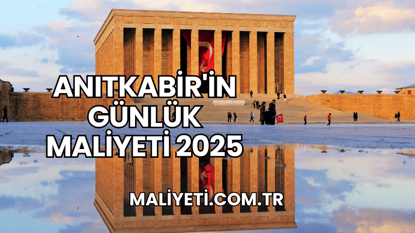 Anıtkabir'in Günlük Maliyeti 2025