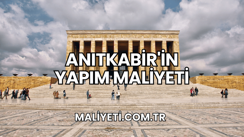 Anıtkabir'in Yapım Maliyeti