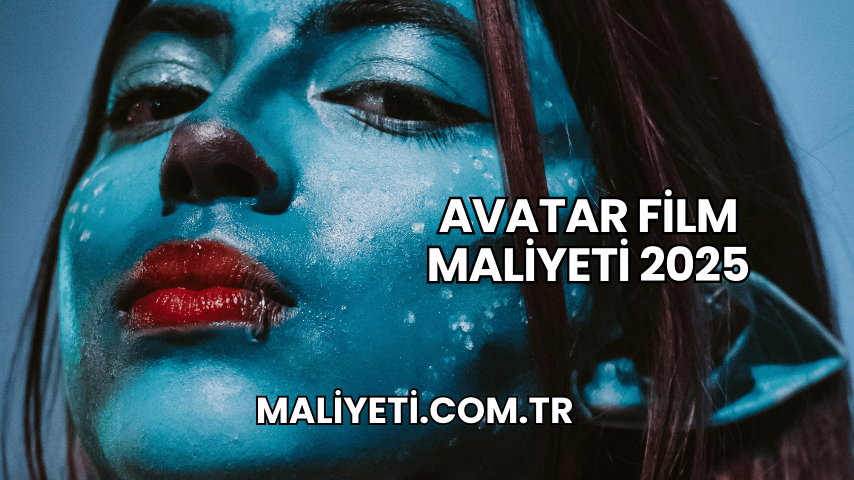 Avatar Film Maliyeti 2025