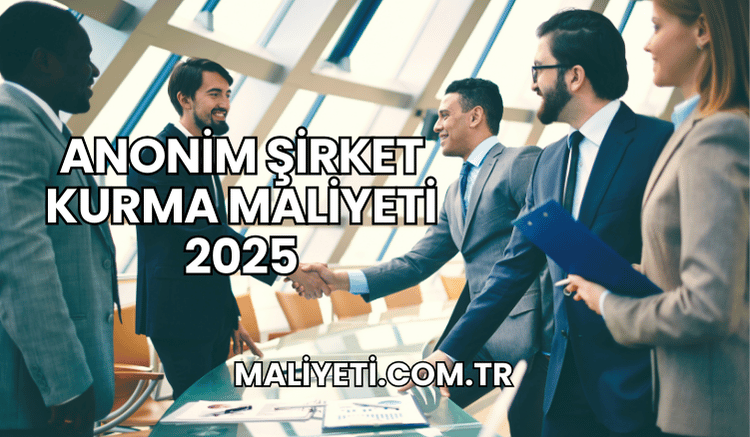 Anonim Şirket Kurma Maliyeti 2025