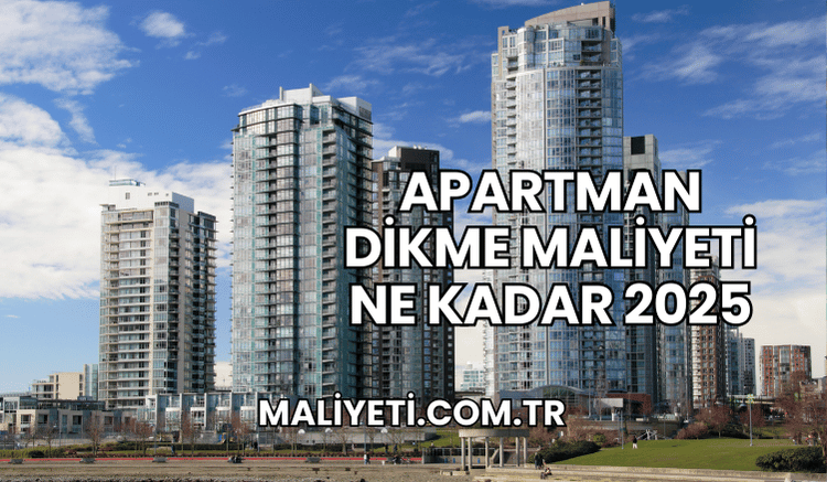 Apartman Dikme Maliyeti Ne Kadar 2025