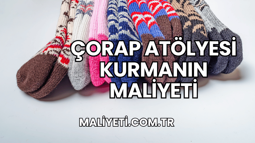 Çorap Atölyesi Kurmanın Maliyeti