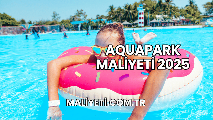 Aquapark Maliyeti 2025