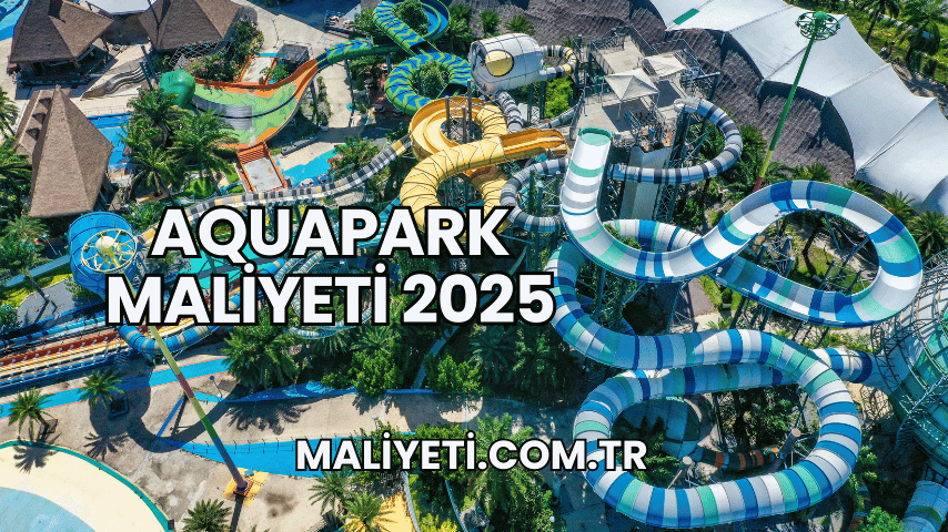 Aquapark Maliyeti 2025