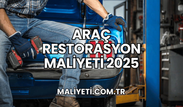 Araç Restorasyon Maliyeti 2025