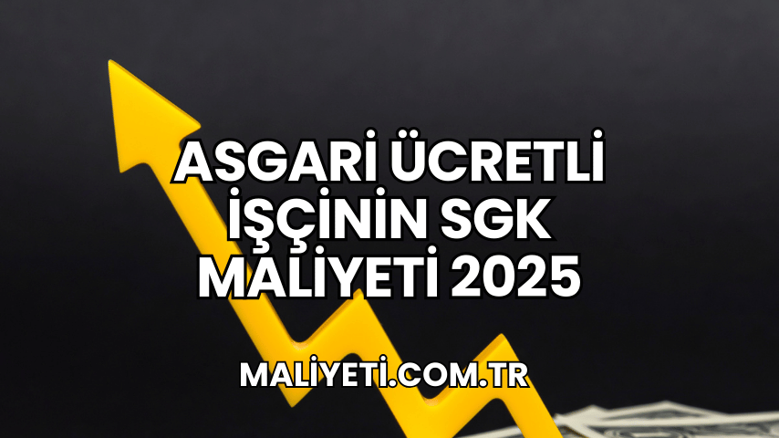 Asgari Ücretli İşçinin SGK Maliyeti 2025