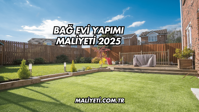 Bağ Evi Yapımı Maliyeti 2025