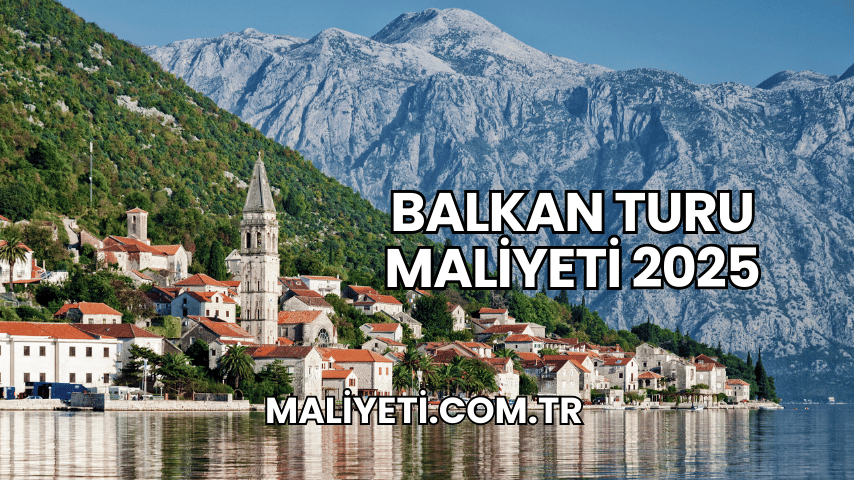 Balkan Turu Maliyeti 2025