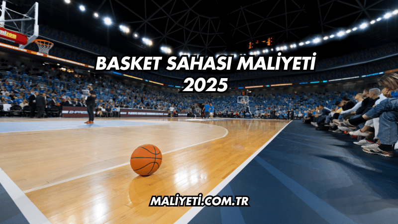 Basket Sahası Maliyeti 2025