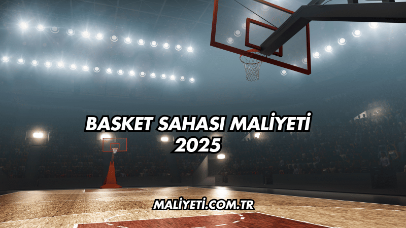 Basket Sahası Maliyeti 2025