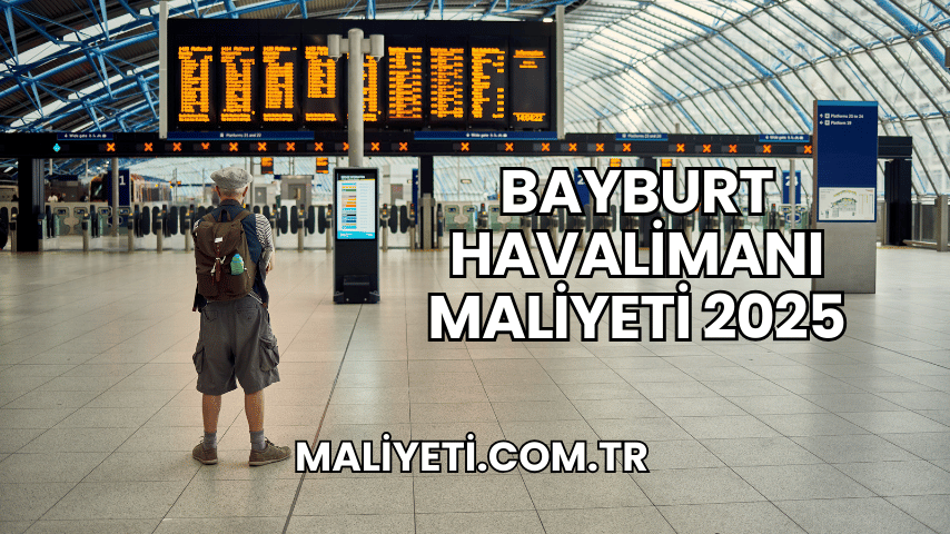 Bayburt Havalimanı Maliyeti 2025