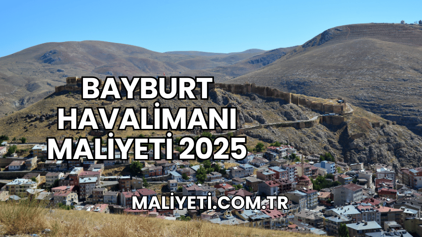 Bayburt Havalimanı Maliyeti 2025