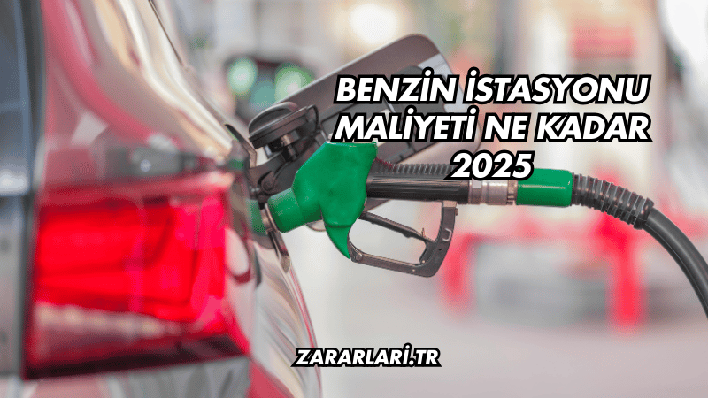 Benzin İstasyonu Maliyeti Ne Kadar 2025