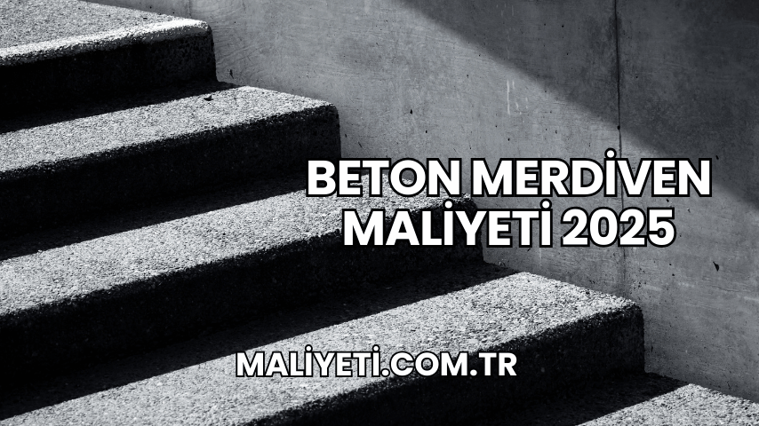 Beton Merdiven Maliyeti 2025