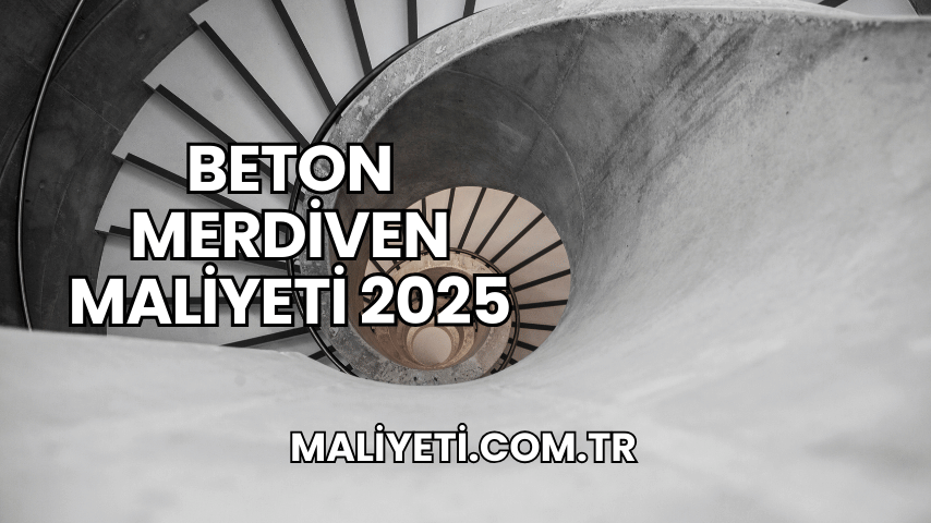 Beton Merdiven Maliyeti 2025