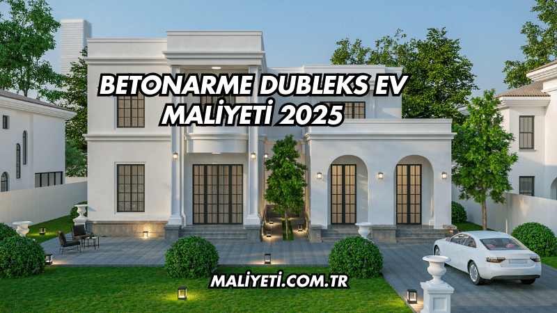 Betonarme Dubleks Ev Maliyeti 2025