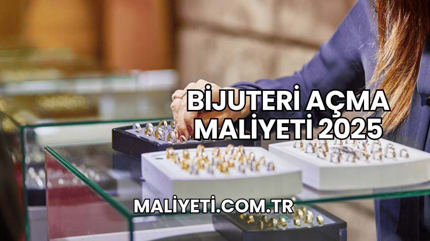 Bijuteri Açma Maliyeti 2025