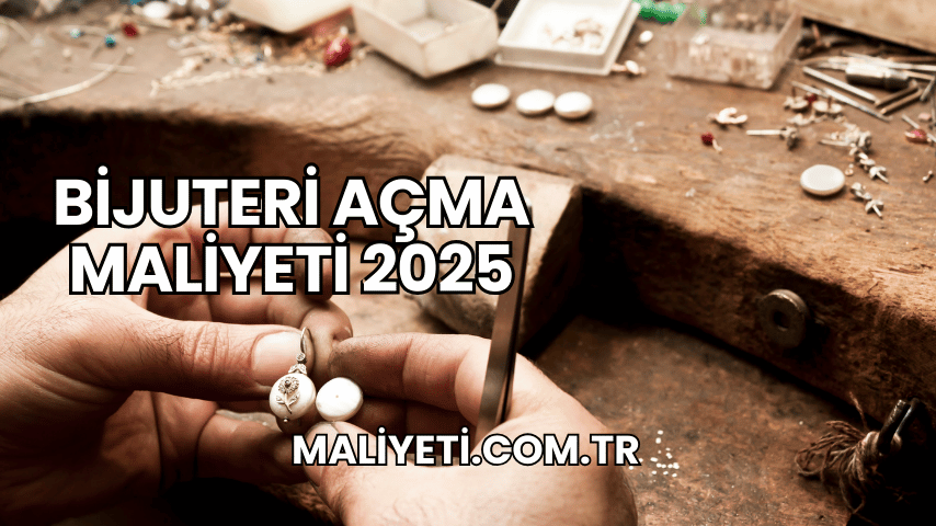 Bijuteri Açma Maliyeti 2025