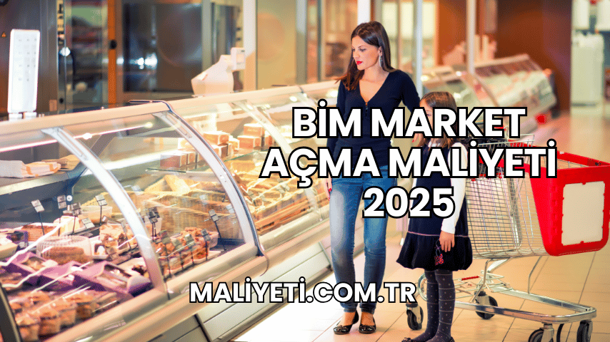 Bim Market Açma Maliyeti 2025