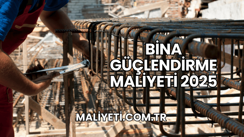 Bina Güçlendirme Maliyeti 2025