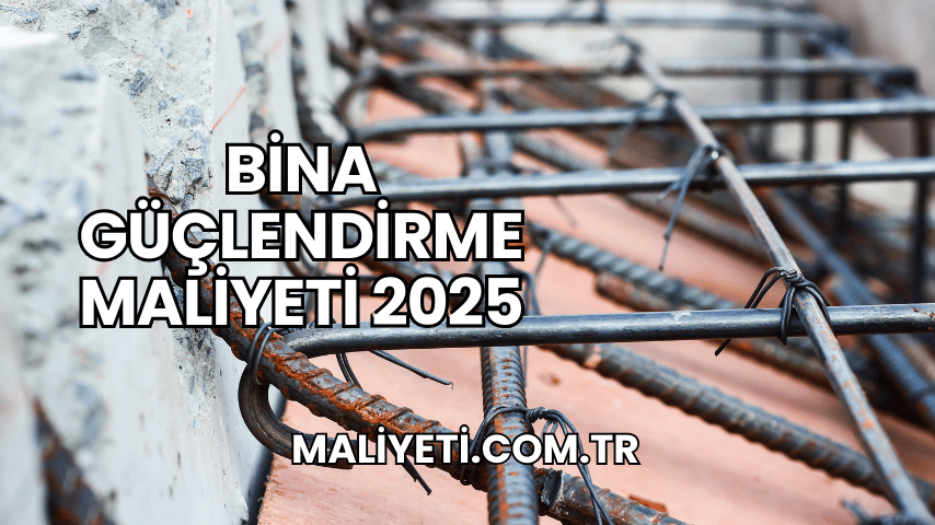 Bina Güçlendirme Maliyeti 2025