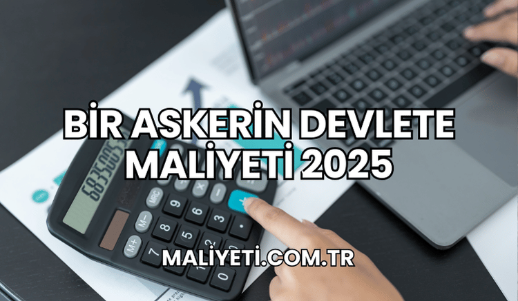 Bir Askerin Devlete Maliyeti 2025