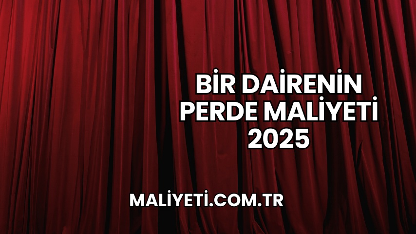 Bir Dairenin Perde Maliyeti 2025