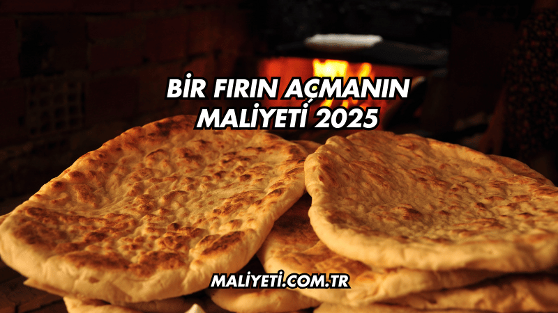 Bir Fırın Açmanın Maliyeti 2025