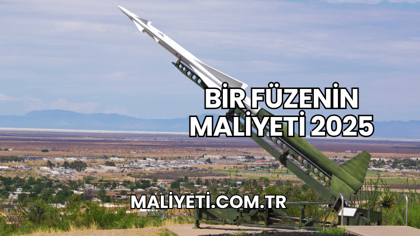 Bir Füzenin Maliyeti 2025