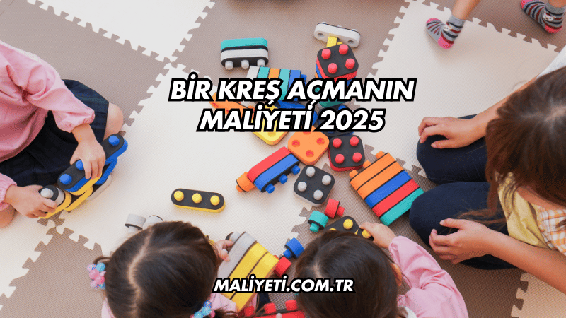 Bir Kreş Açmanın Maliyeti 2025