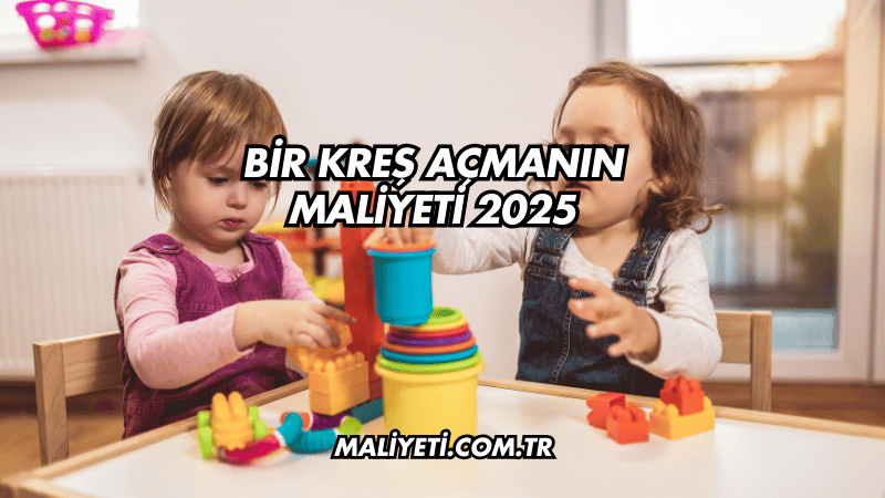 Bir Kreş Açmanın Maliyeti 2025