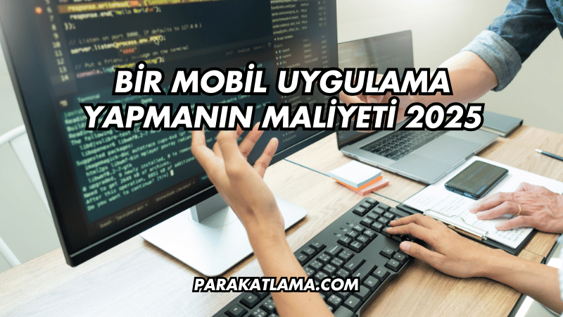 Bir Mobil Uygulama Yapmanın Maliyeti 2025